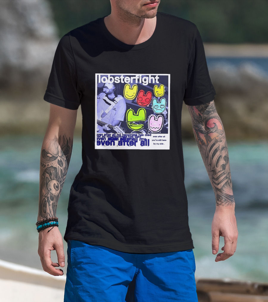Lobsterfight Even After All My Happiness Has Died You're Still Here By My Side T-Shirt