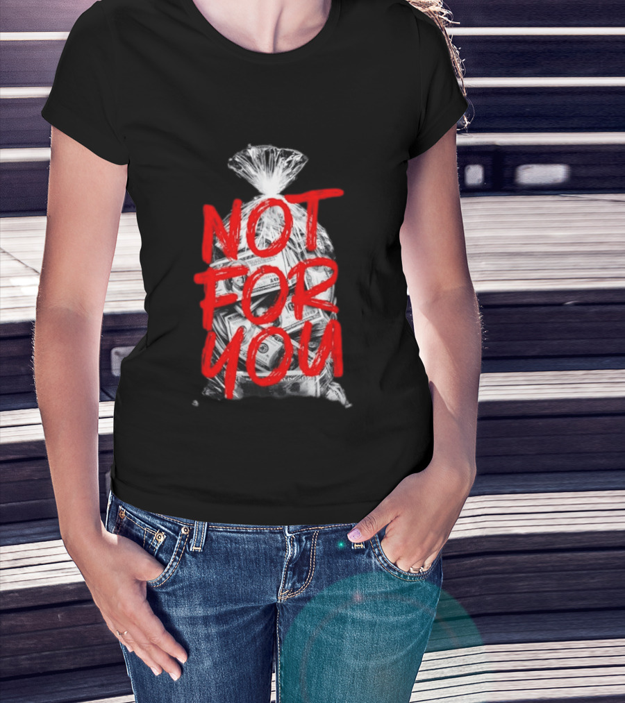 Not For You Money Bag Dollar Bills T-Shirt
