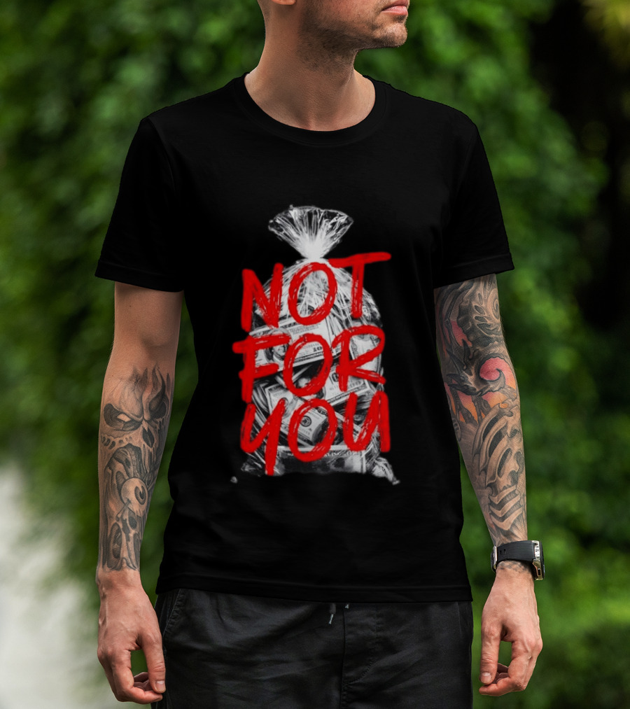Not For You Money Bag Dollar Bills T-Shirt