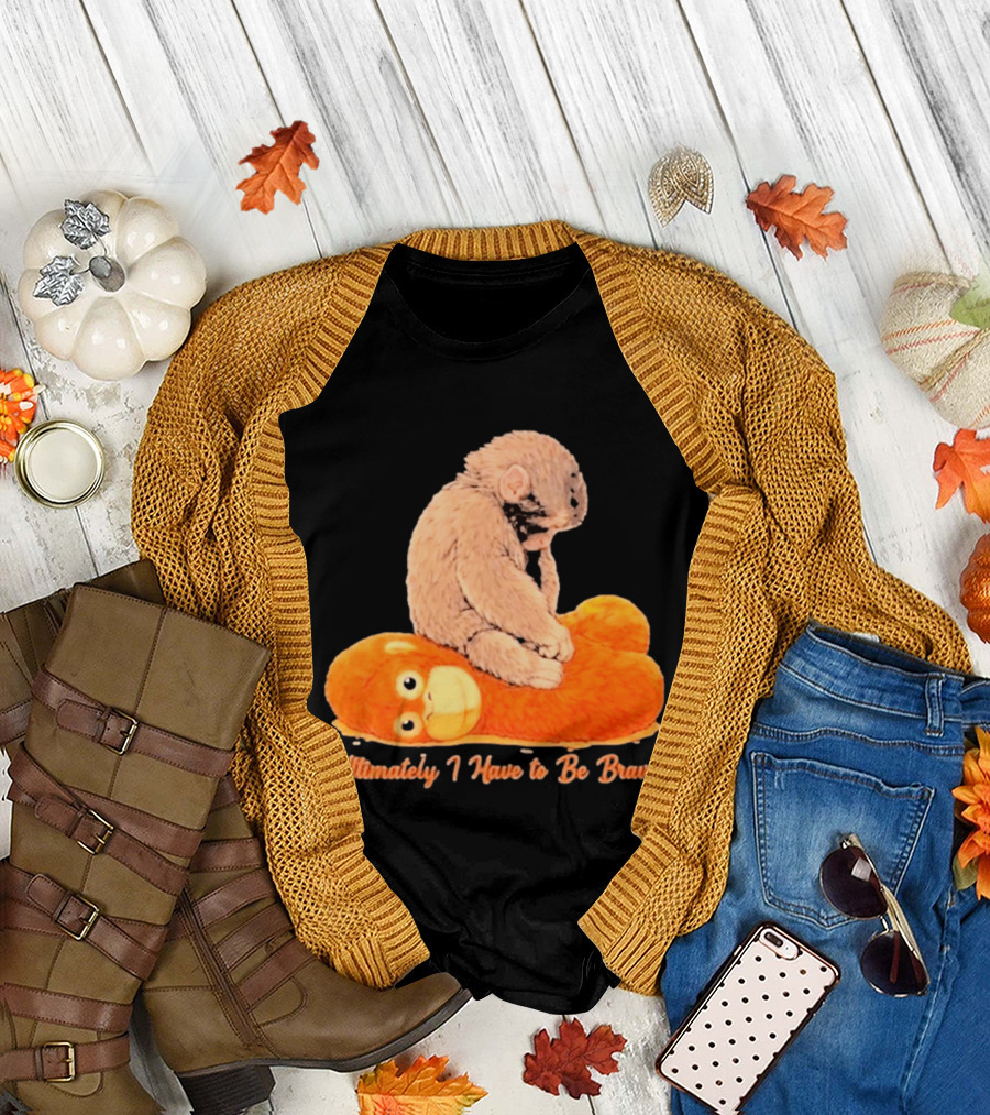 Monkey Punch Ultimately I Have To Be Brave Cute Animal T-Shirt