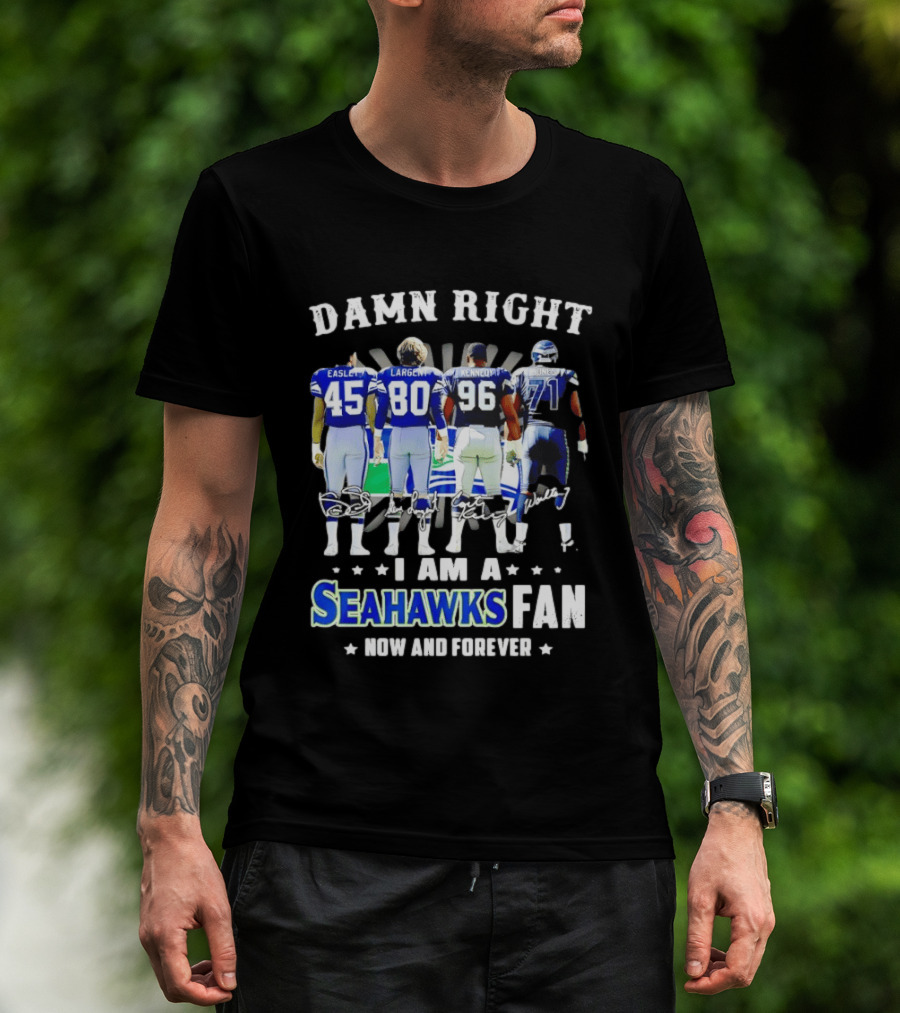 Damn Right I Am A Seahawks Fan Now And Forever T-Shirt