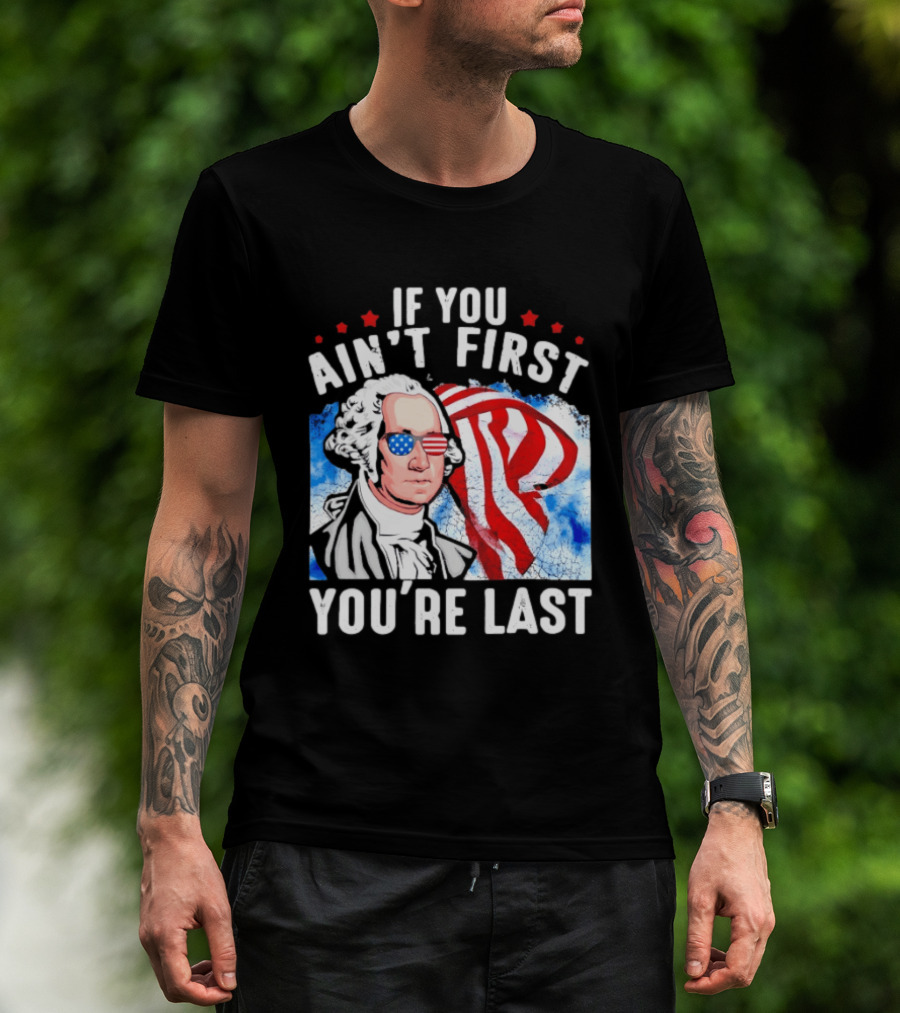 George Washington Patriotic USA Flag If You Ain't First You're Last T-Shirt