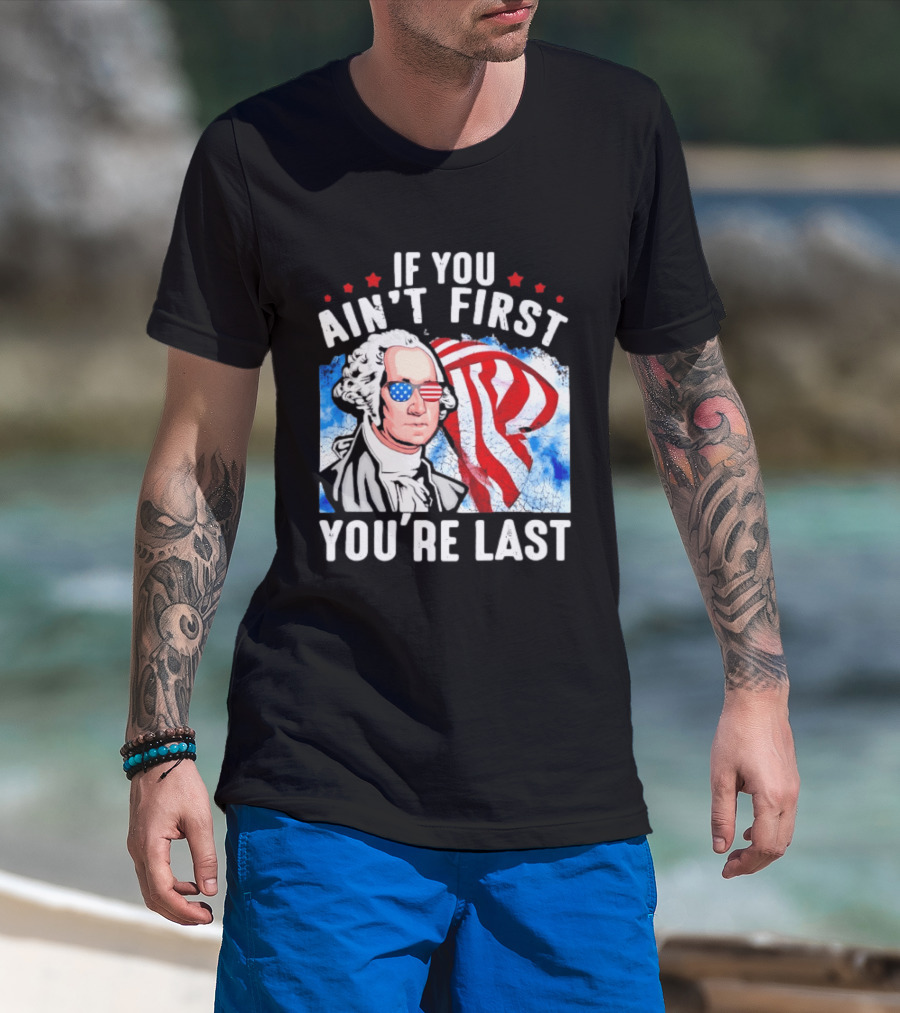 George Washington Patriotic USA Flag If You Ain't First You're Last T-Shirt