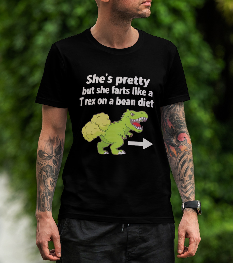She's Pretty But She Farts Like A Rex On A Bean Diet Funny Dinosaur Humor T-Shirt