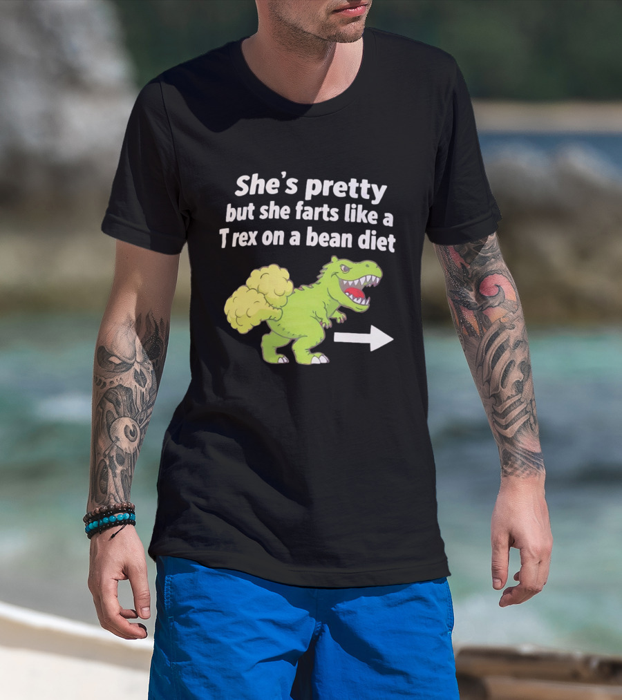 She's Pretty But She Farts Like A Rex On A Bean Diet Funny Dinosaur Humor T-Shirt
