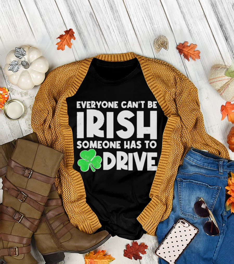 Everyone Can't Be Irish Someone Has to Drive Shamrock T-Shirt