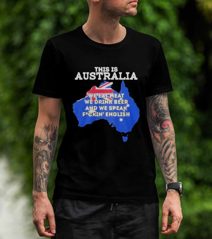 This Is Australia We Eat Meat We Drink Beer And We Speak Fuckin English T-Shirt