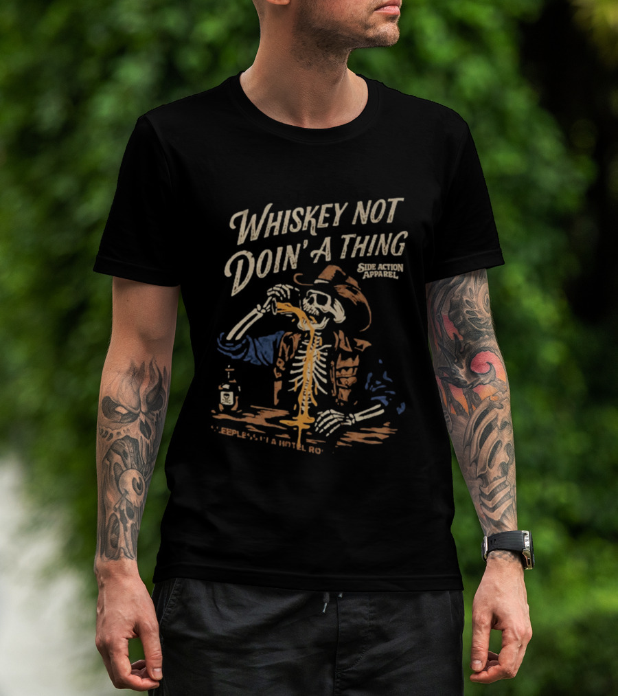 Whiskey Not Doin' A Thing Skeleton Pouring Drink Side Action T-Shirt