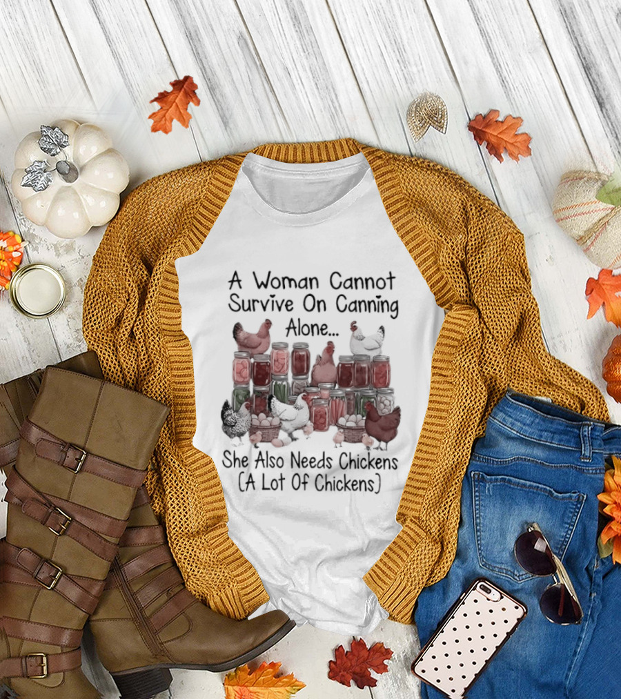 A Woman Cannot Survive On Canning Alone She Also Needs Chickens A Lot Of Chickens T-Shirt