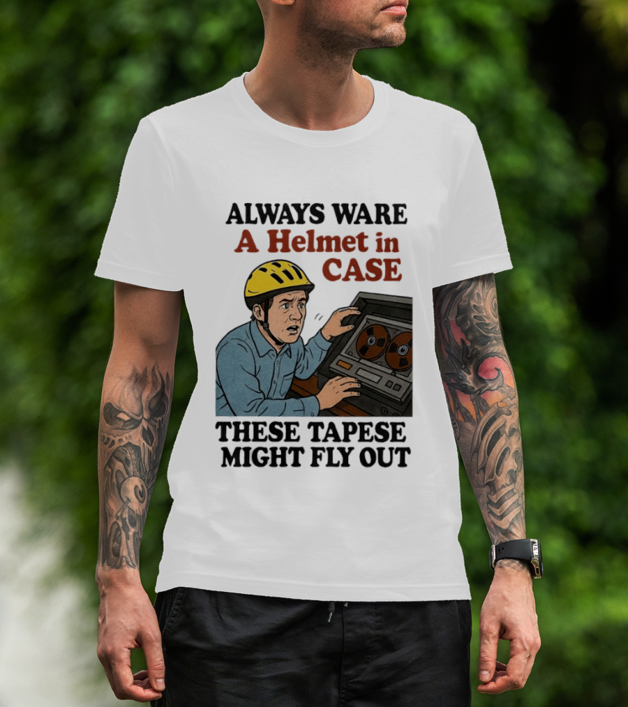Always Ware A Helmet In Case These Tapese Might Fly Out T-Shirt