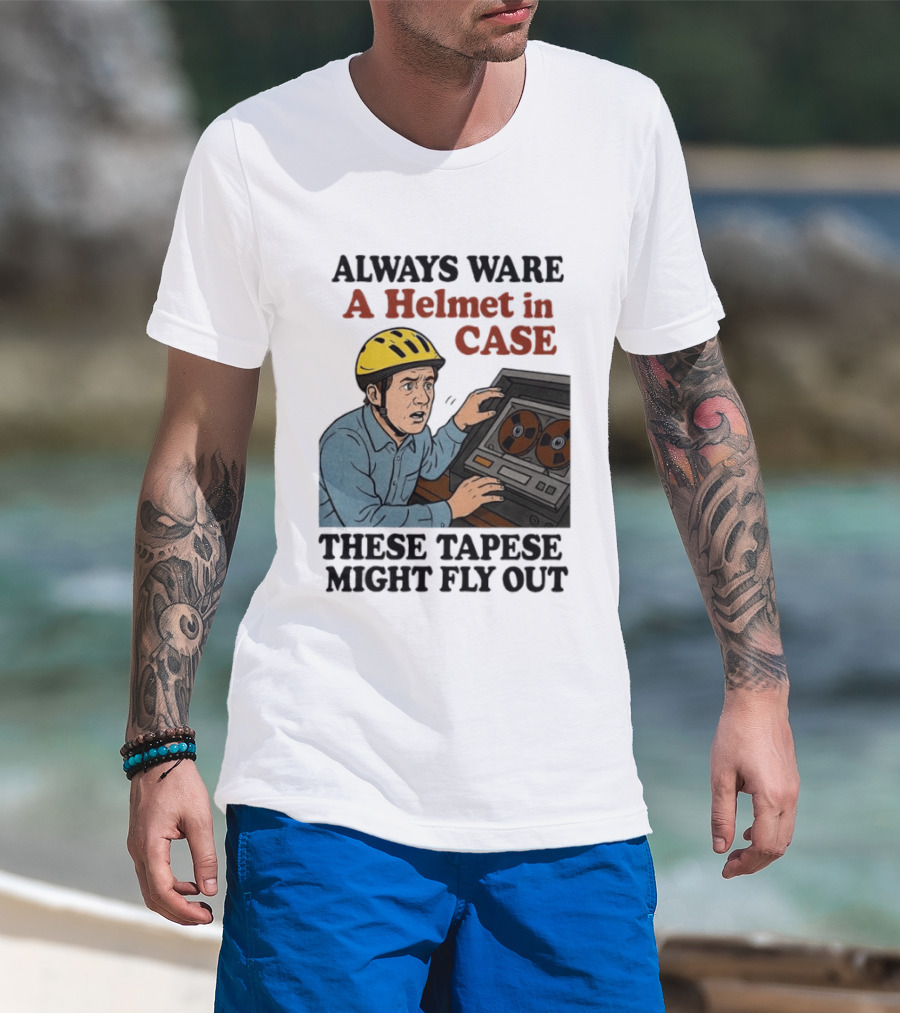 Always Ware A Helmet In Case These Tapese Might Fly Out T-Shirt