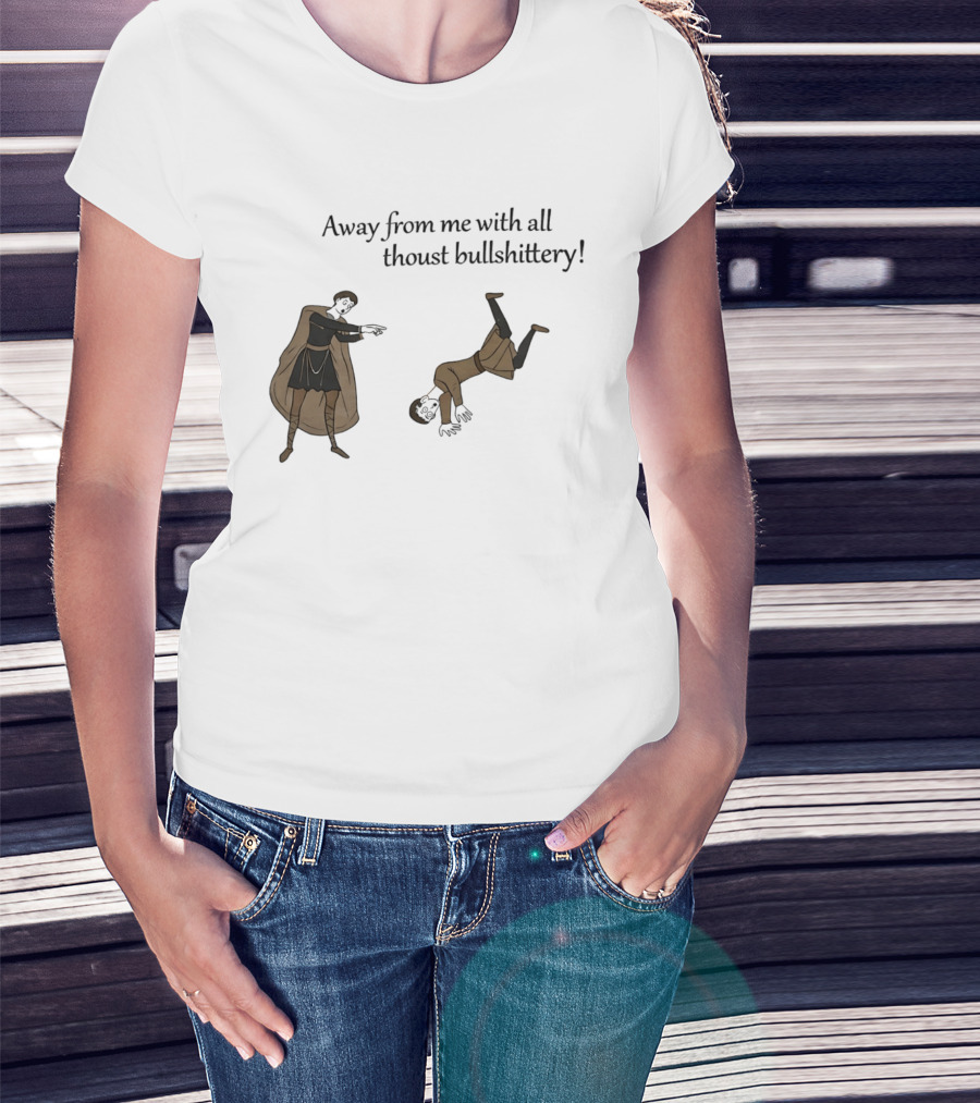 Away From Me With All Thoust Bullshittery Medieval Style Humorous Saying T-Shirt