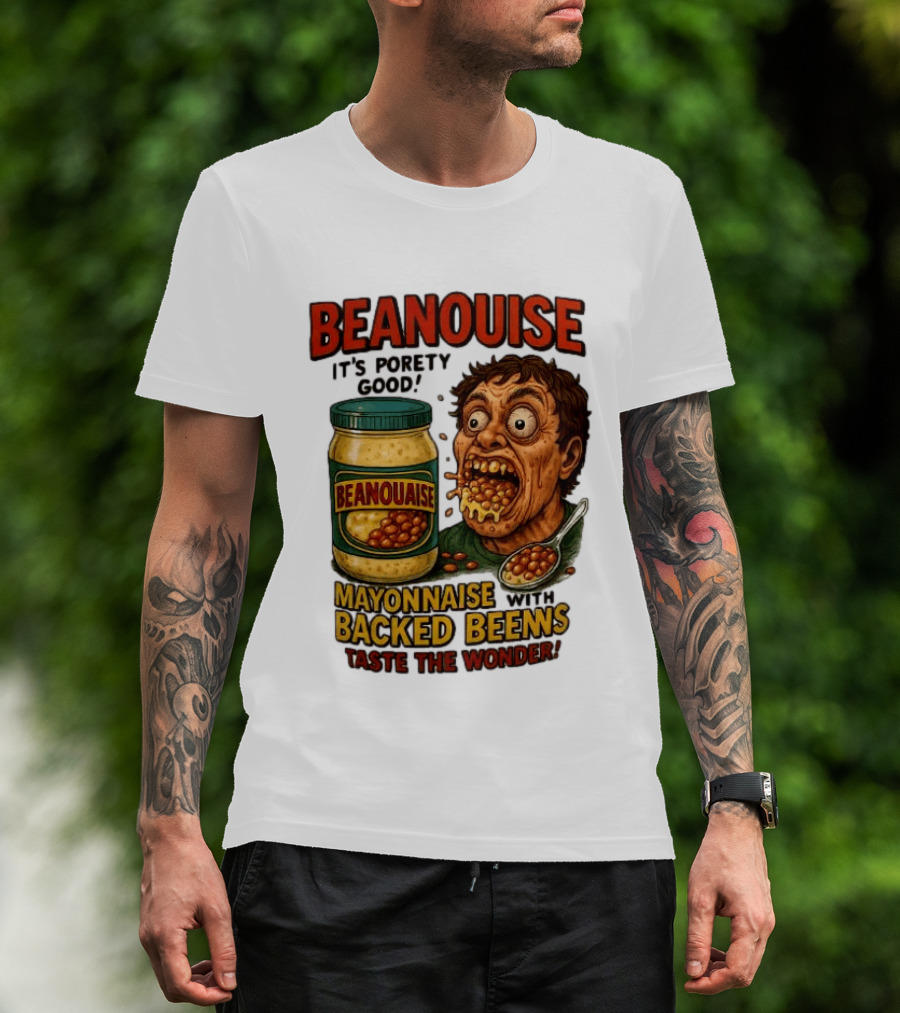 Beanouise Mayonnaise Backed Beens It's Porety Good Taste The Wonder T-Shirt