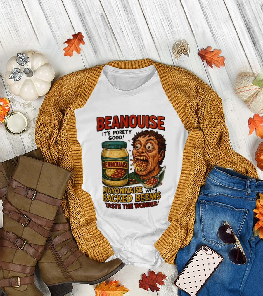 Beanouise Mayonnaise Backed Beens It's Porety Good Taste The Wonder T-Shirt