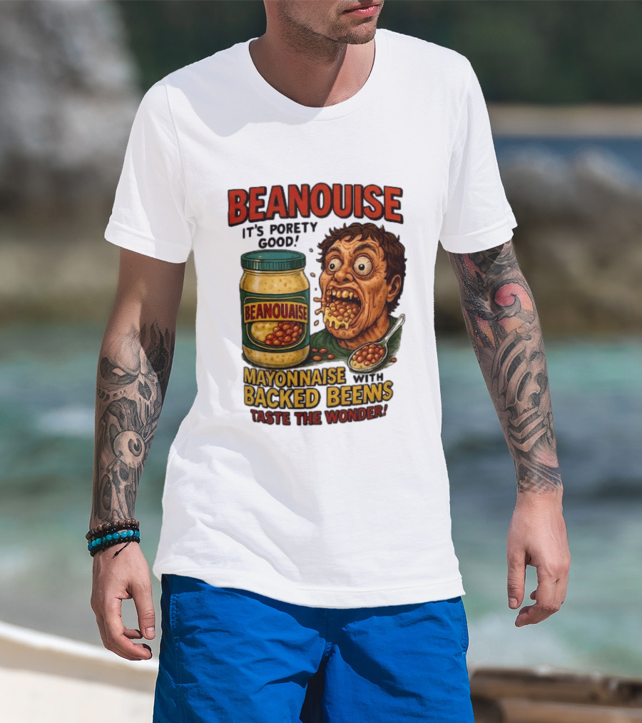 Beanouise Mayonnaise Backed Beens It's Porety Good Taste The Wonder T-Shirt