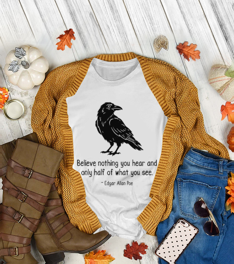 Believe Nothing You Hear and Only Half of What You See Edgar Allan Poe Raven T-Shirt