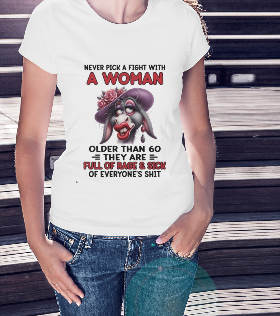 Never Pick A Fight With A Woman Older Than 60 Full Of Rage And Sick Of Everyone's Shit Donkey T-Shirt