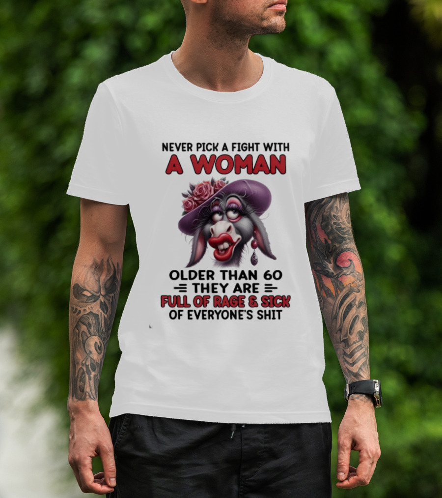 Never Pick A Fight With A Woman Older Than 60 Full Of Rage And Sick Of Everyone's Shit Donkey T-Shirt