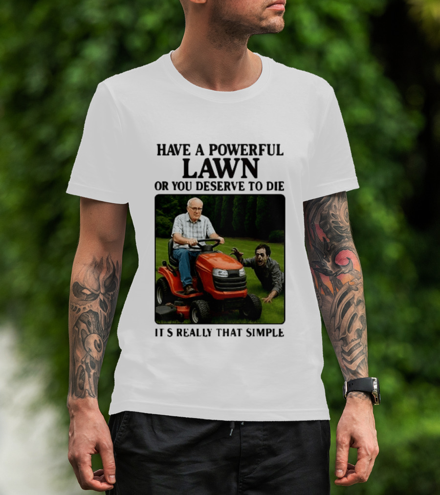 Have A Powerful Lawn Or You Deserve To Die Mower Chase It's Really That Simple T-Shirt