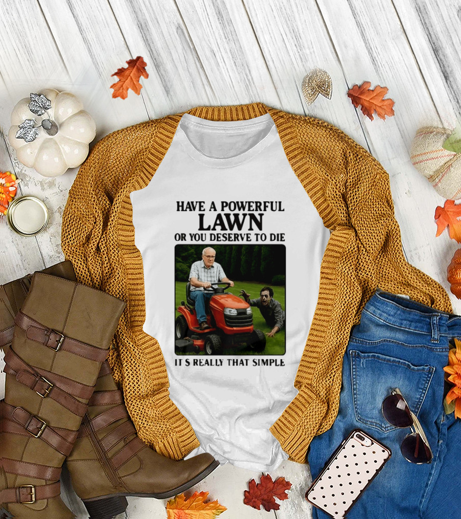 Have a Powerful Lawn or You Deserve to Die Mower Chase It's Really That Simple T-Shirt