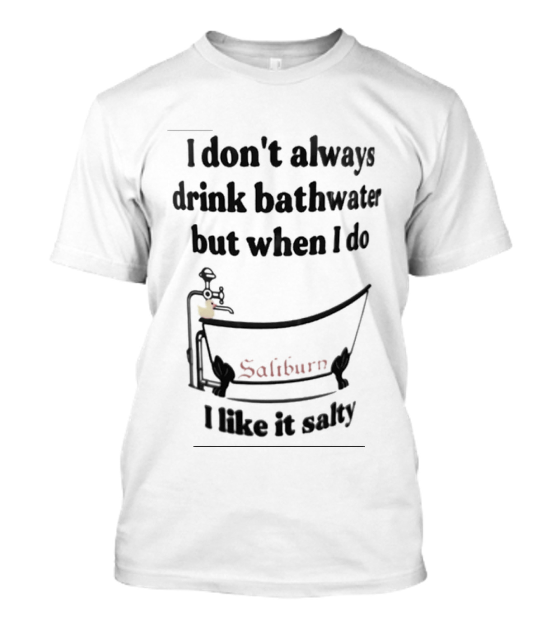 I Don't Always Drink Bathwater But When I Do Salty And Fun Bathtub Scene T-Shirt
