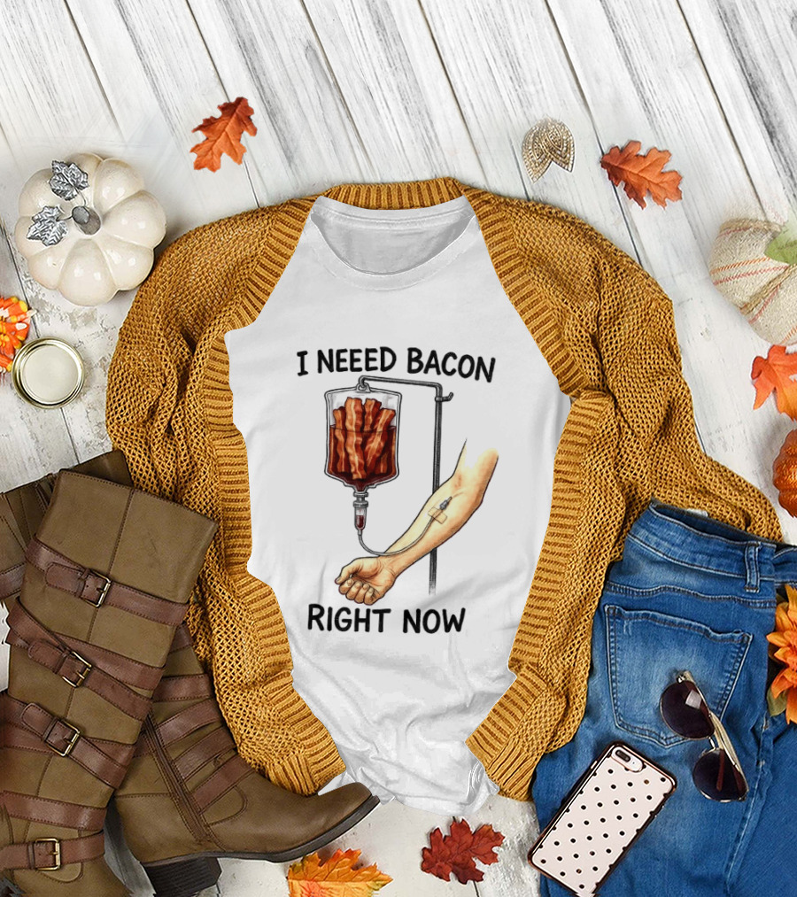 I Need Bacon Right Now Bacon IV Drip T-Shirt