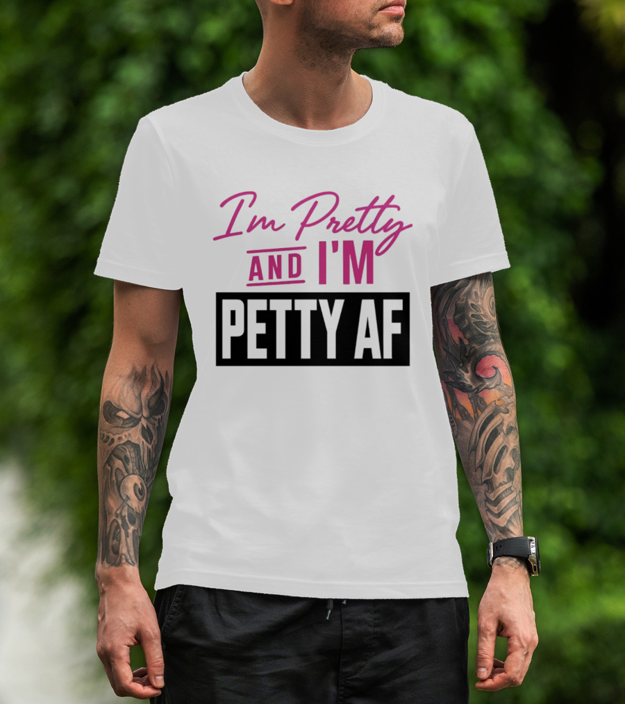 I'm Pretty And I'm Petty AF T-Shirt