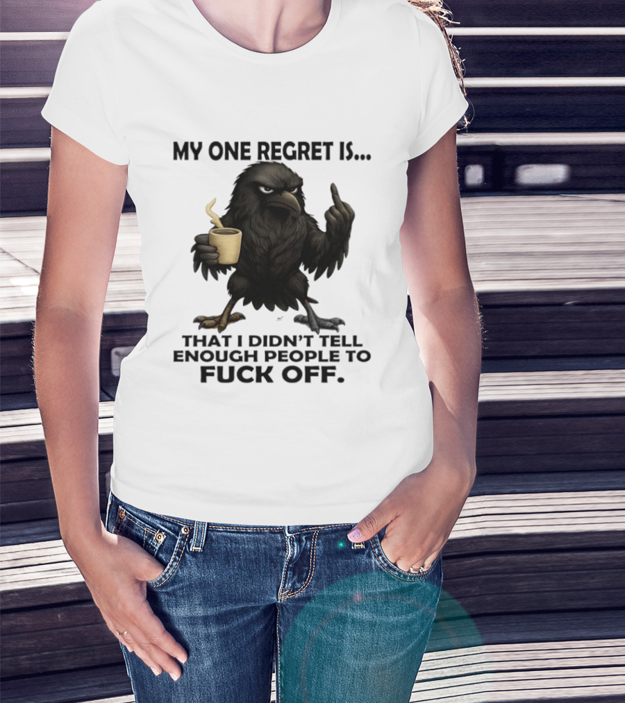 My One Regret Is That I Didn't Tell Enough People To Fuck Off Raven Coffee Middle Finger T-Shirt