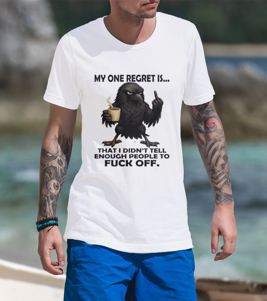 My One Regret Is That I Didn't Tell Enough People To Fuck Off Raven Coffee Middle Finger T-Shirt