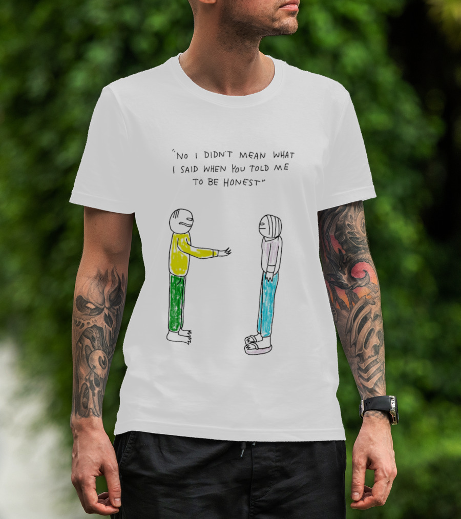 No I Didn't Mean What I Said When You Told Me To Be Honest Cartoon Figures In Conversation T-Shirt