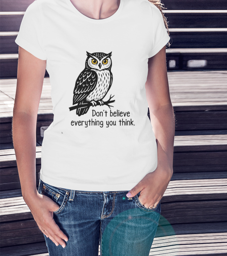 Owl Don't Believe Everything You Think Wisdom Insight T-Shirt