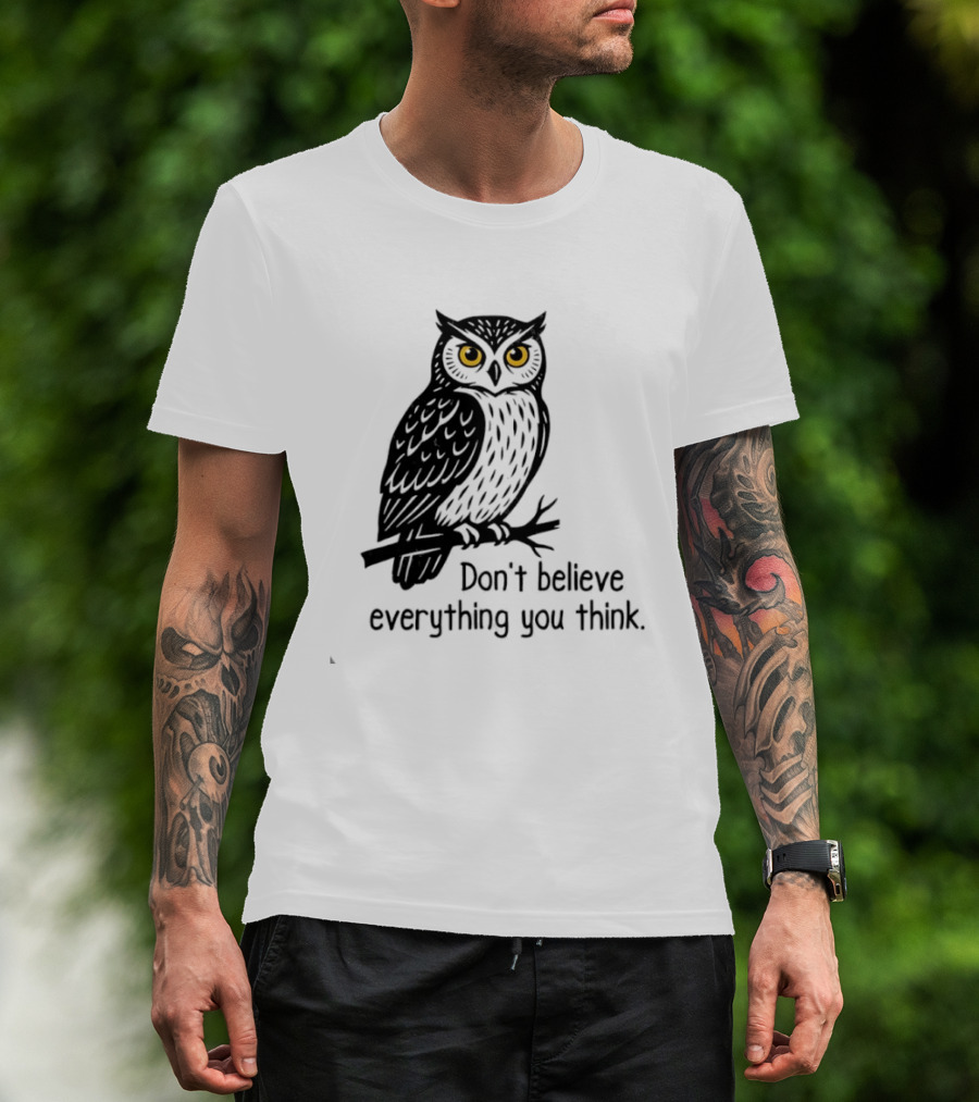 Owl Don't Believe Everything You Think Wisdom Insight T-Shirt