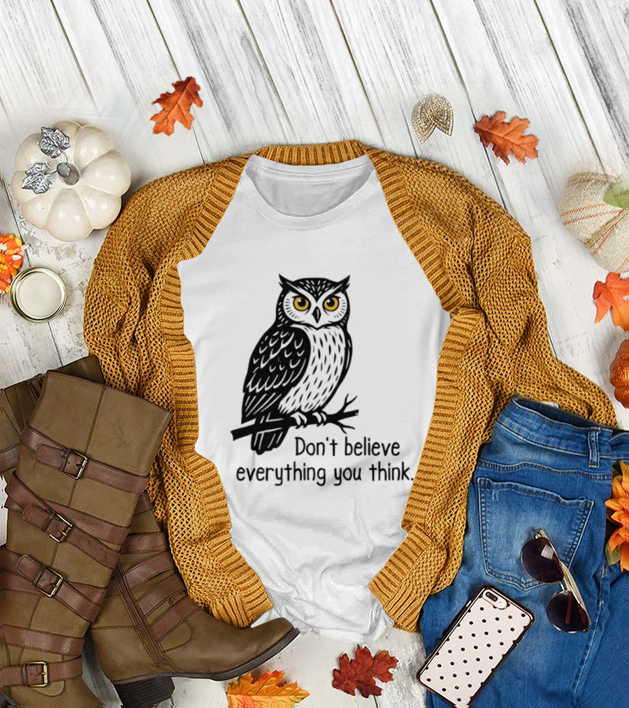 Owl Don't Believe Everything You Think Wisdom Insight T-Shirt