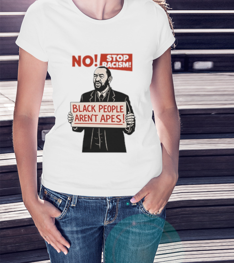 STOP Racism NO Black People Aren't Apes T-Shirt