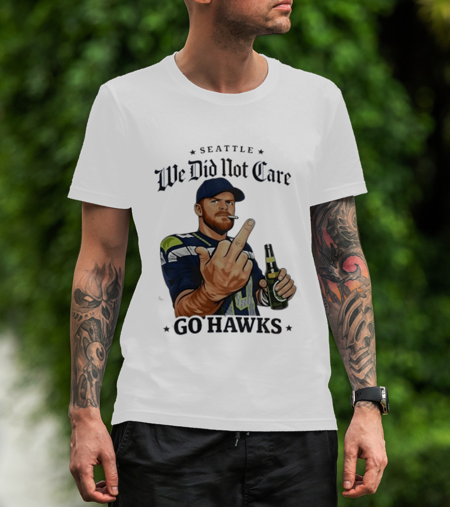 Seattle We Did Not Care Go Hawks Middle Finger Beer Smoking T-Shirt