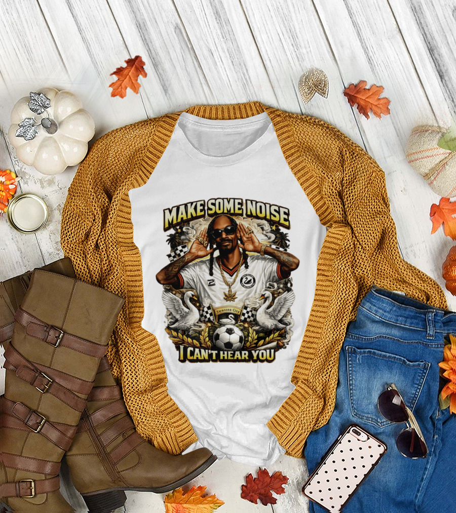 Make Some Noise Snoop Dogg I Can't Hear You Swansea City Football Soccer T-Shirt
