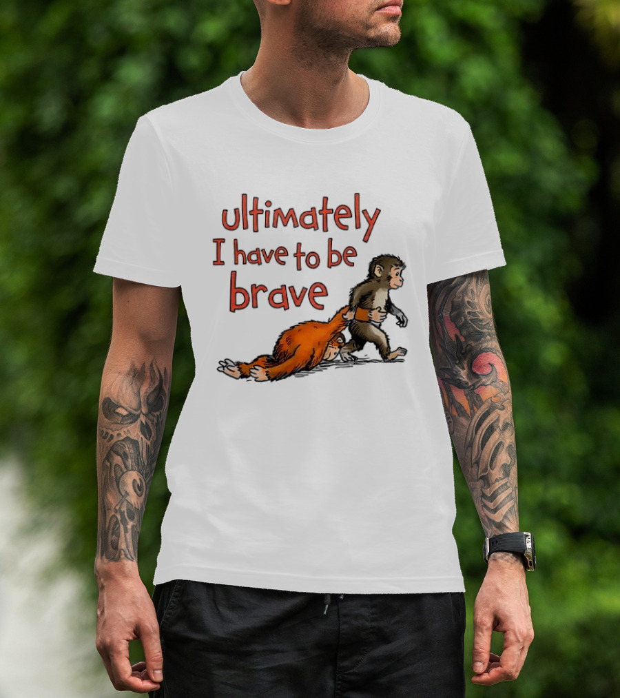 Ultimately I Have To Be Brave Monkey And Orangutan T-Shirt
