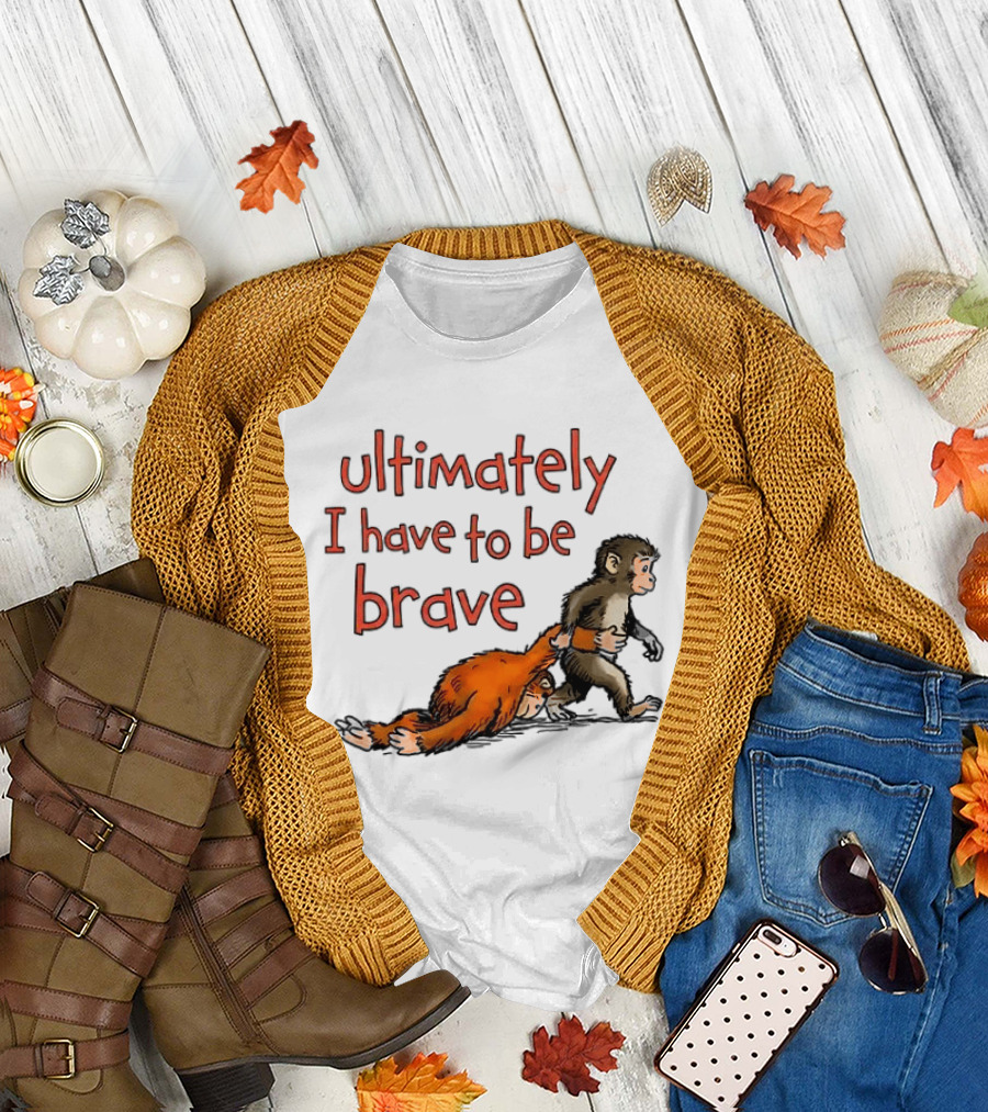 Ultimately I Have To Be Brave Monkey And Orangutan T-Shirt