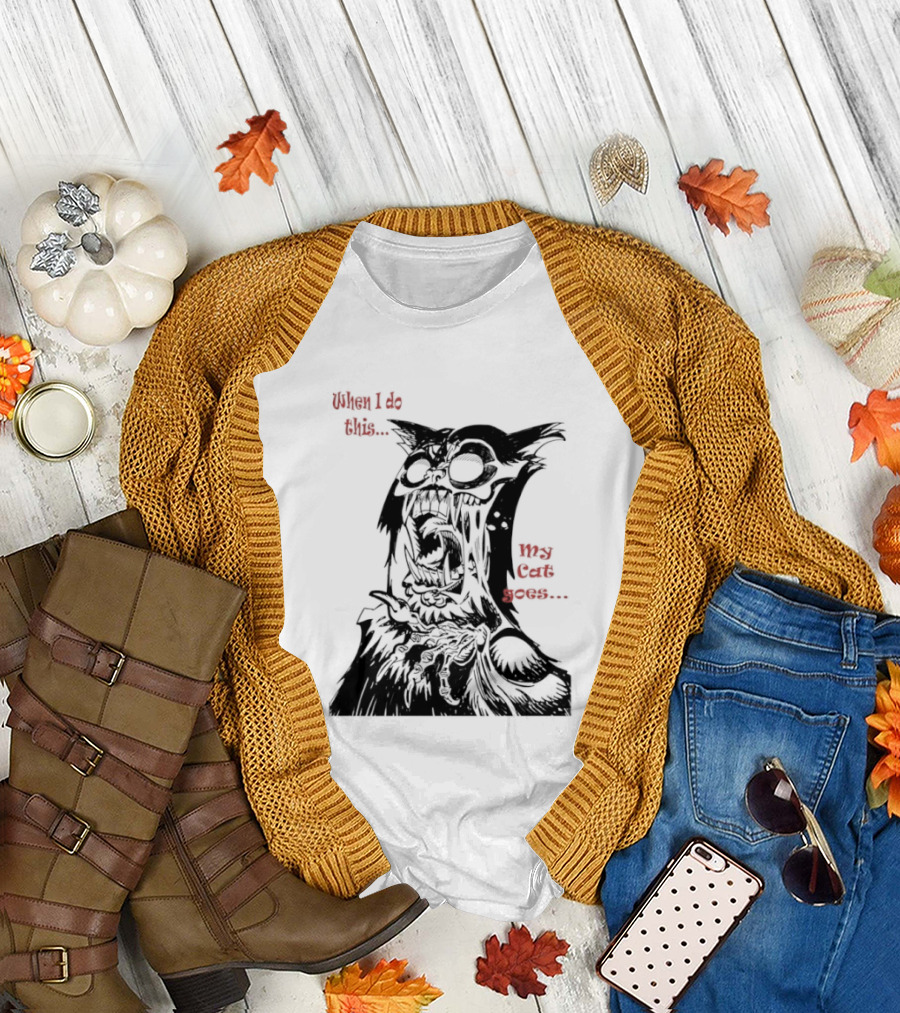 When I Do This My Cat Goes Zombie Cat Face Goes Wild T-Shirt