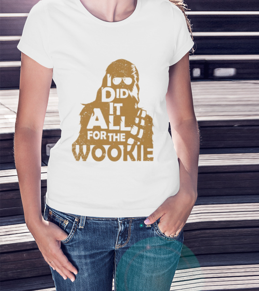 I Did It All For The Wookie Star War T-Shirt