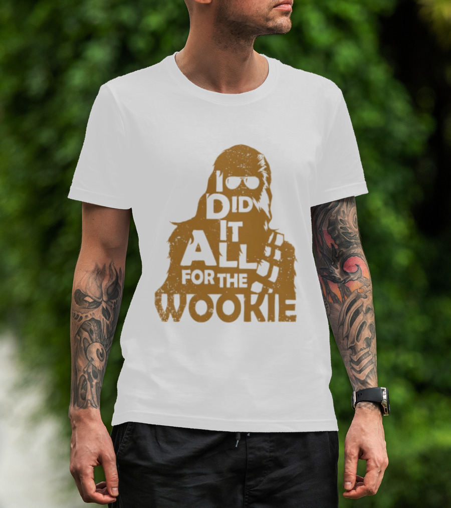 I Did It All For The Wookie Star War T-Shirt
