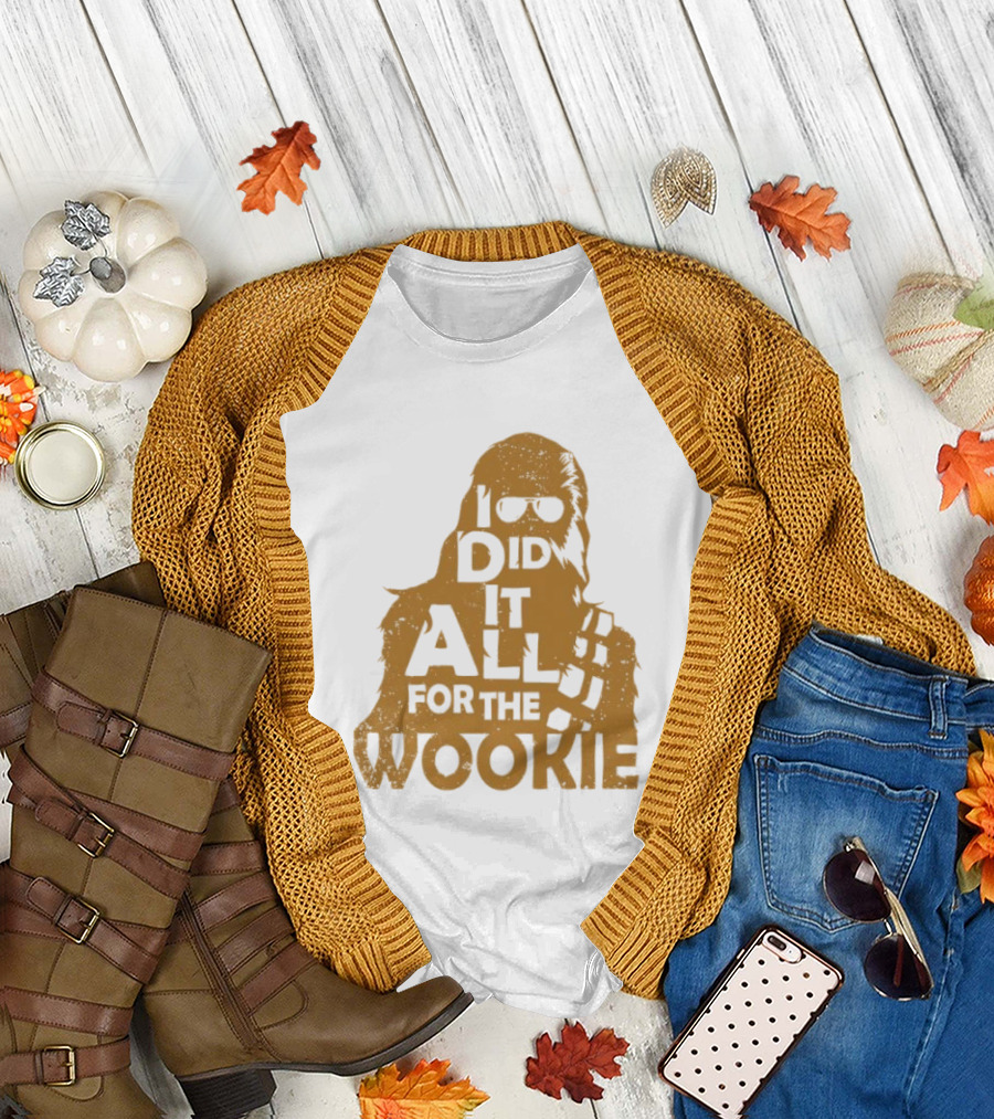 I Did It All For The Wookie Star War T-Shirt