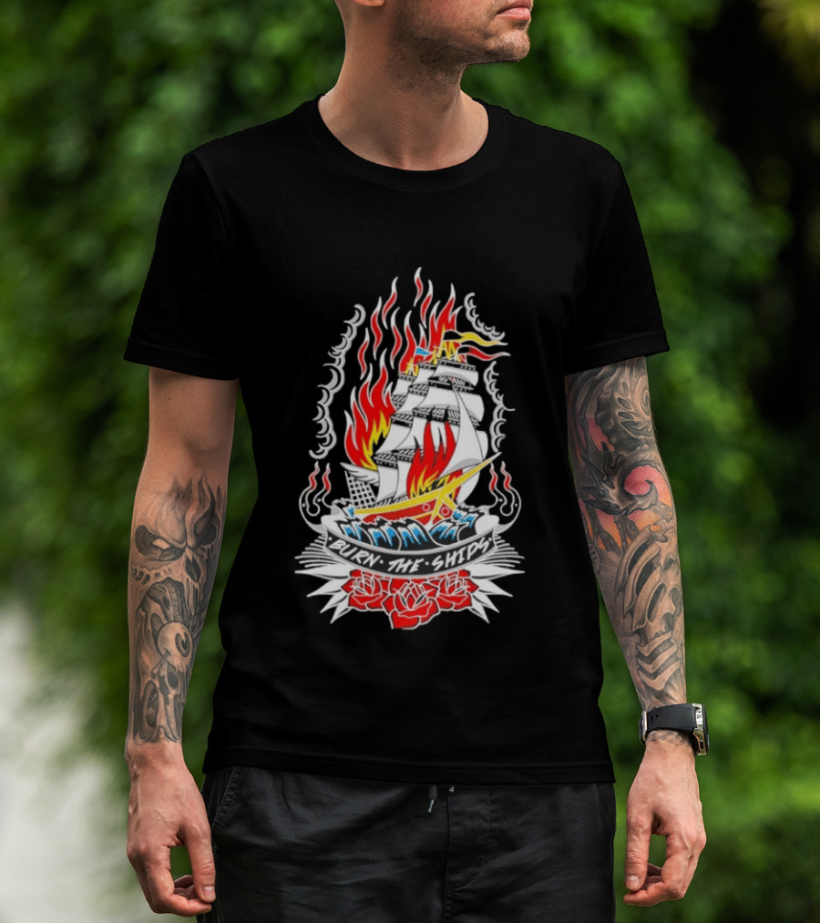 Burn The Ships Flaming Tattoo With Sailing Ship And Roses T-Shirt