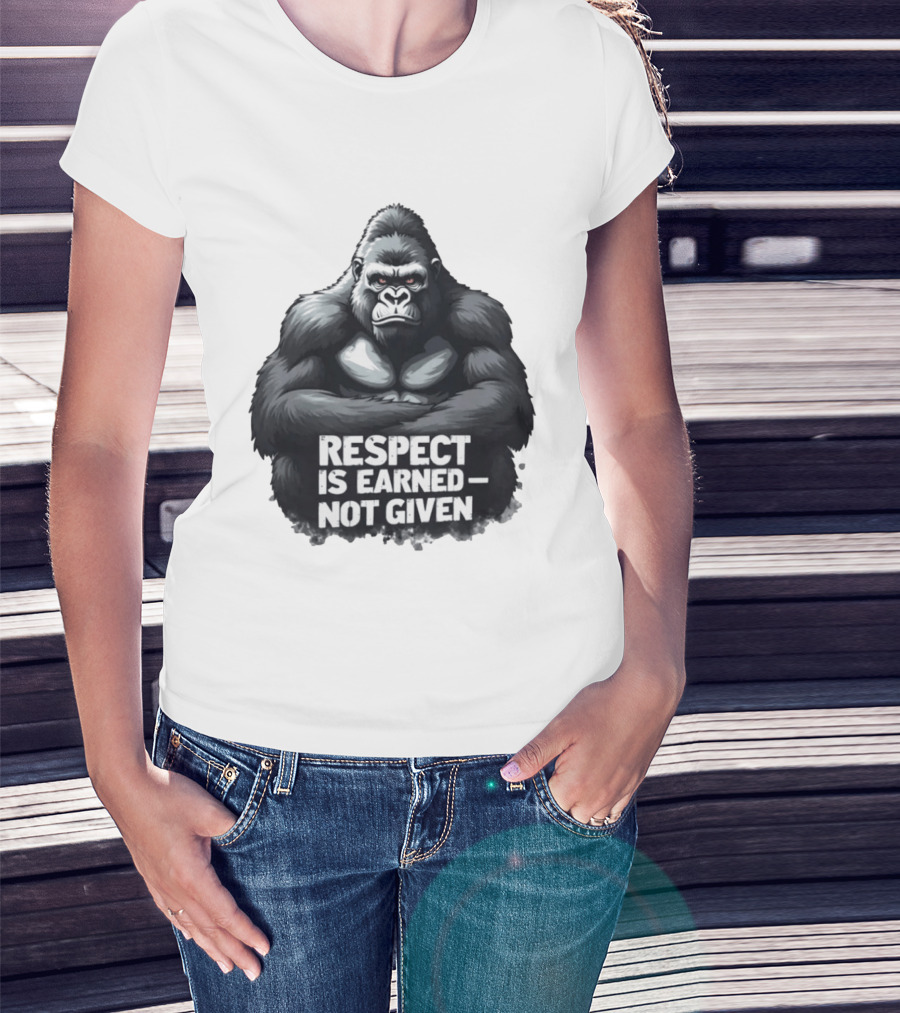 Gorilla Respect Is Earned Not Given T-Shirt