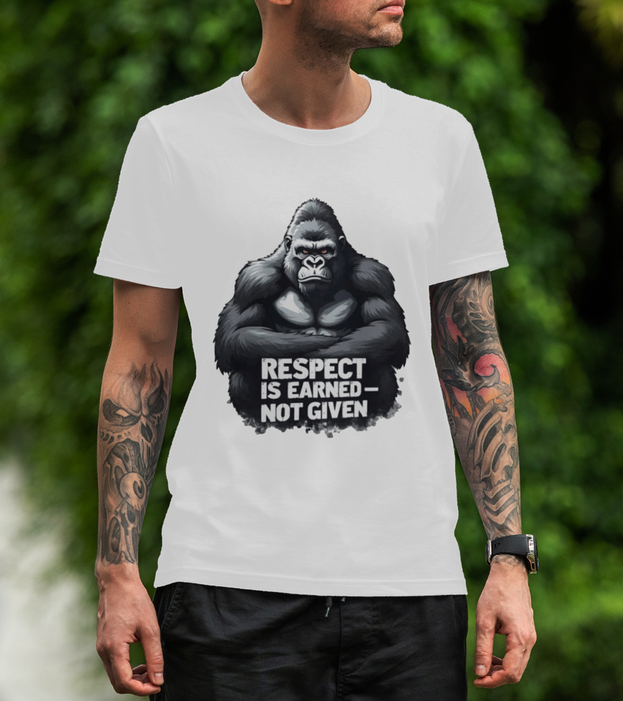 Gorilla Respect Is Earned Not Given T-Shirt