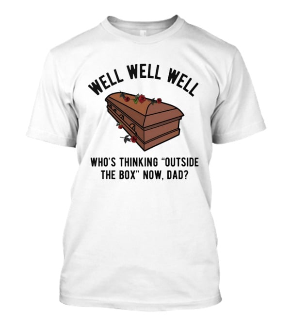 Well Well Well Who's Thinking Outside The Box Now Dad Casket Roses T-Shirt
