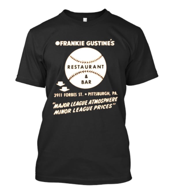 Frankie Gustine's Restaurant & Bar Pittsburgh Major League Atmosphere Minor League Prices T-Shirt