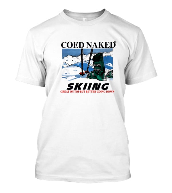 Coed Naked Skiing Great On Top Better Going Down T-Shirt