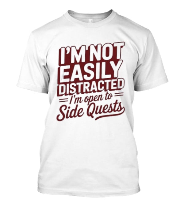 I'm Not Easily Distracted I'm Open To Side Quests Gaming Humor T-Shirt