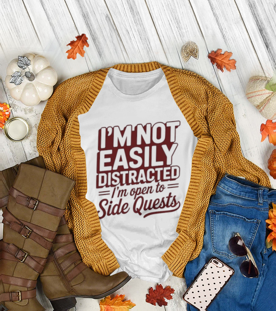 I'm Not Easily Distracted I'm Open to Side Quests Gaming Humor T-Shirt